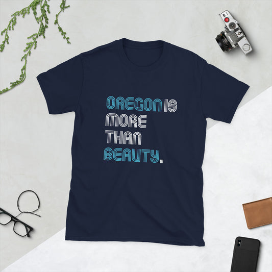 Oregon is More Than Beauty -  Unisex T-Shirt