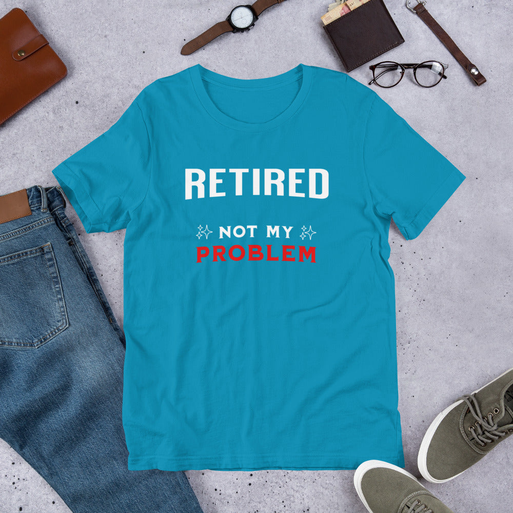 RETIRED NOT MY PROBLEM - Unisex t-shirt