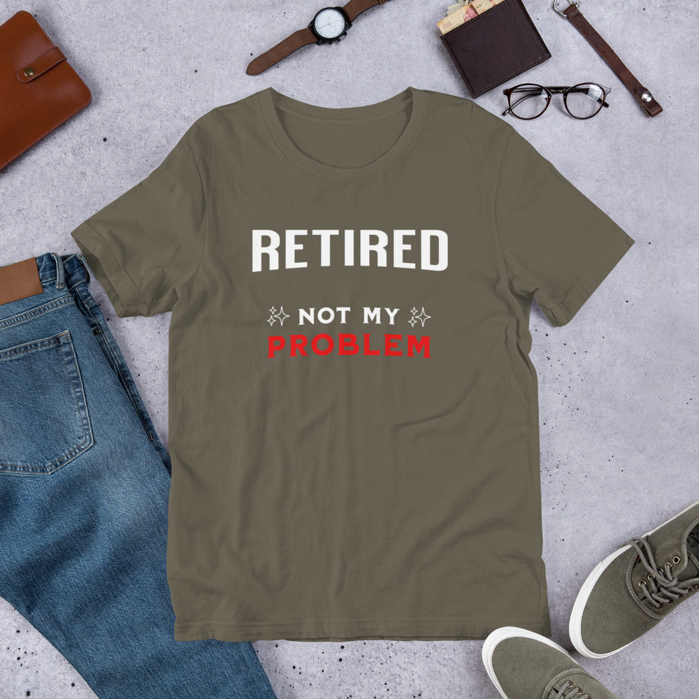 RETIRED NOT MY PROBLEM - Unisex t-shirt