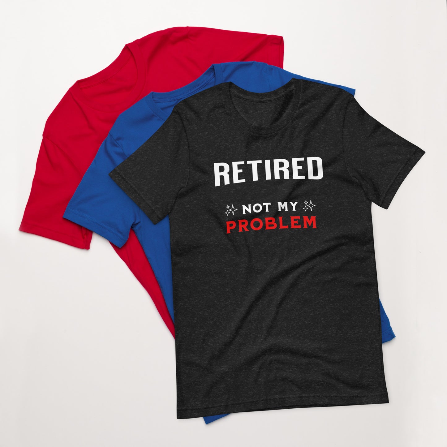 RETIRED NOT MY PROBLEM - Unisex t-shirt