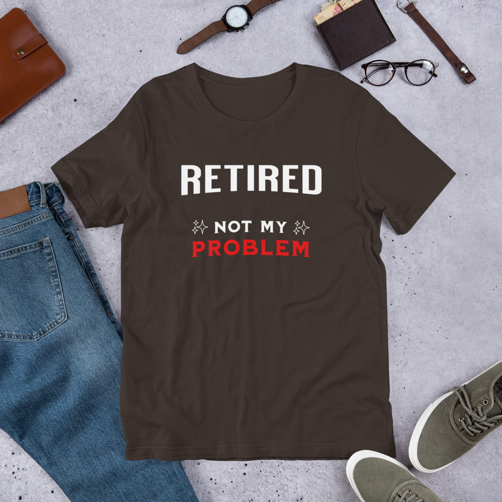 RETIRED NOT MY PROBLEM - Unisex t-shirt