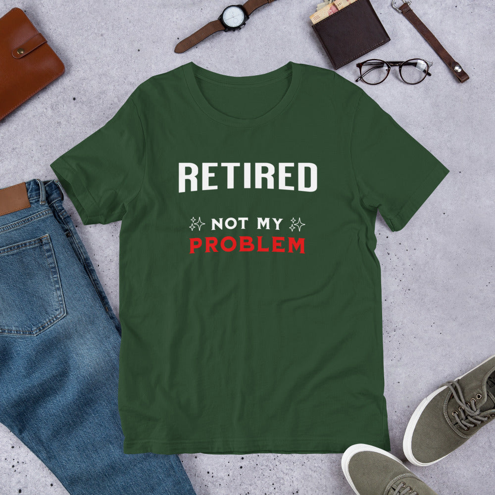 RETIRED NOT MY PROBLEM - Unisex t-shirt